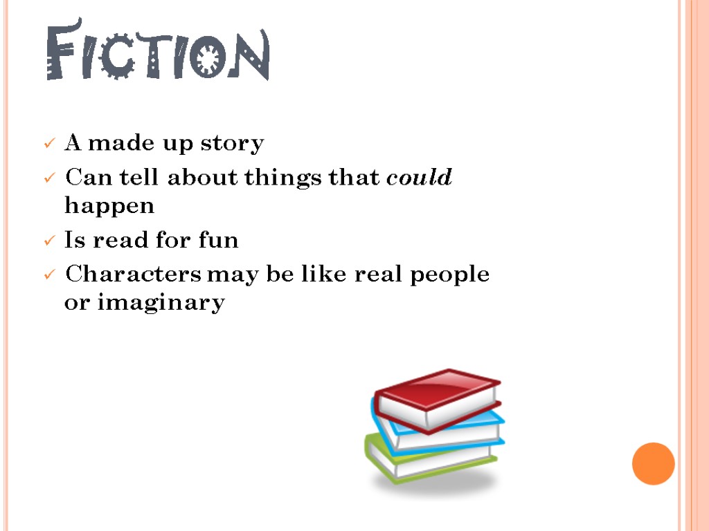 Fiction A made up story Can tell about things that could happen Is read